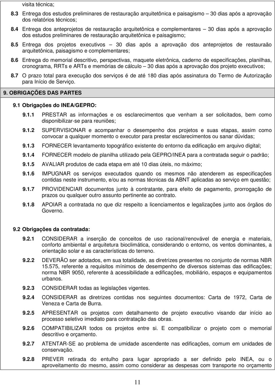 5 Entrega dos projetos executivos 30 dias após a aprovação dos anteprojetos de restauraão arquitetônica, paisagismo e complementares; 8.