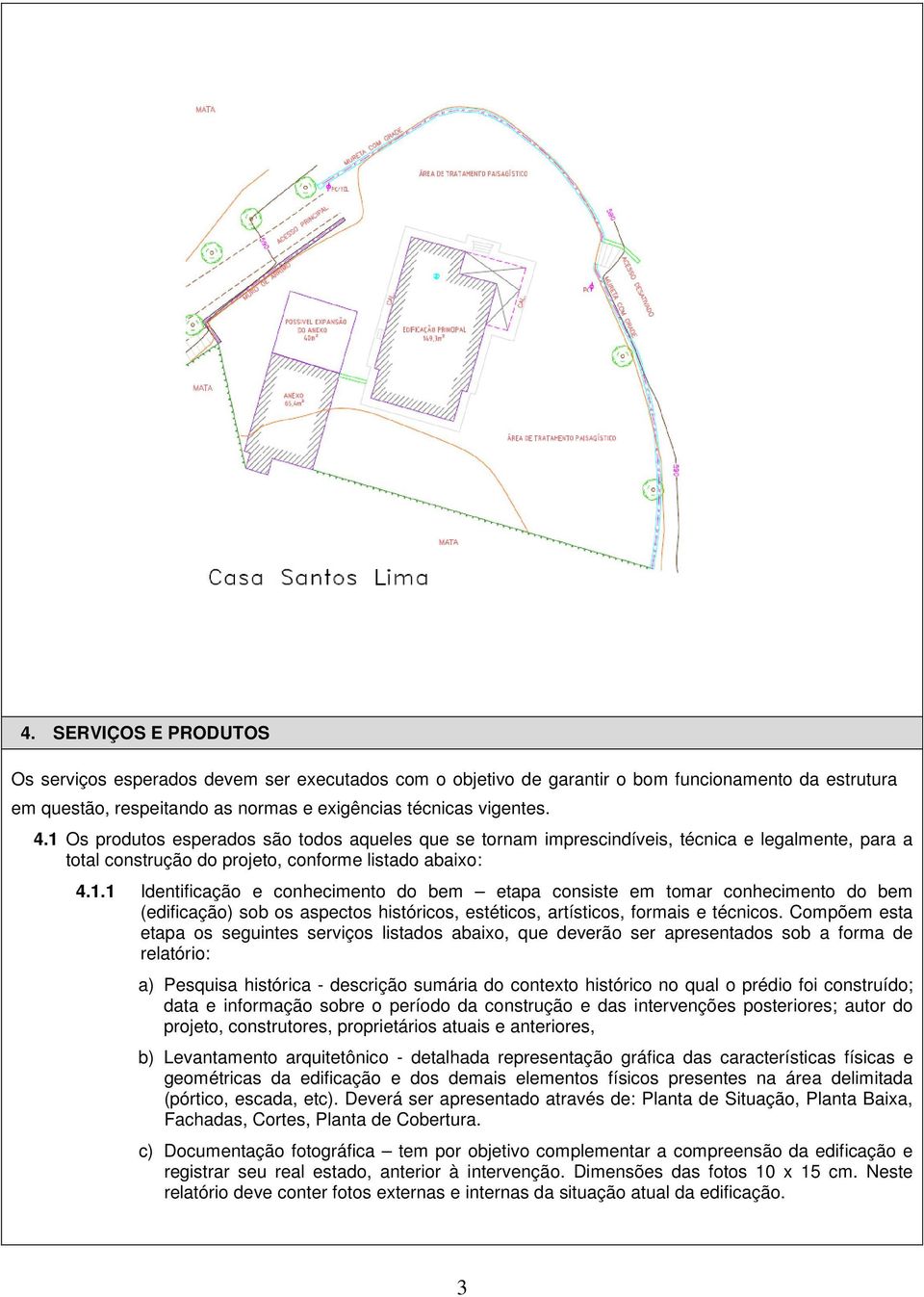 Compõem esta etapa os seguintes serviços listados abaixo, que deverão ser apresentados sob a forma de relatório: a) Pesquisa histórica - descrição sumária do contexto histórico no qual o prédio foi