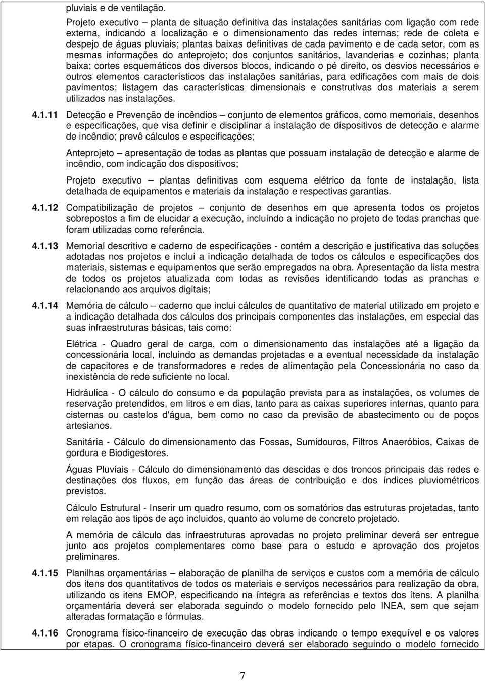 águas pluviais; plantas baixas definitivas de cada pavimento e de cada setor, com as mesmas informações do anteprojeto; dos conjuntos sanitários, lavanderias e cozinhas; planta baixa; cortes