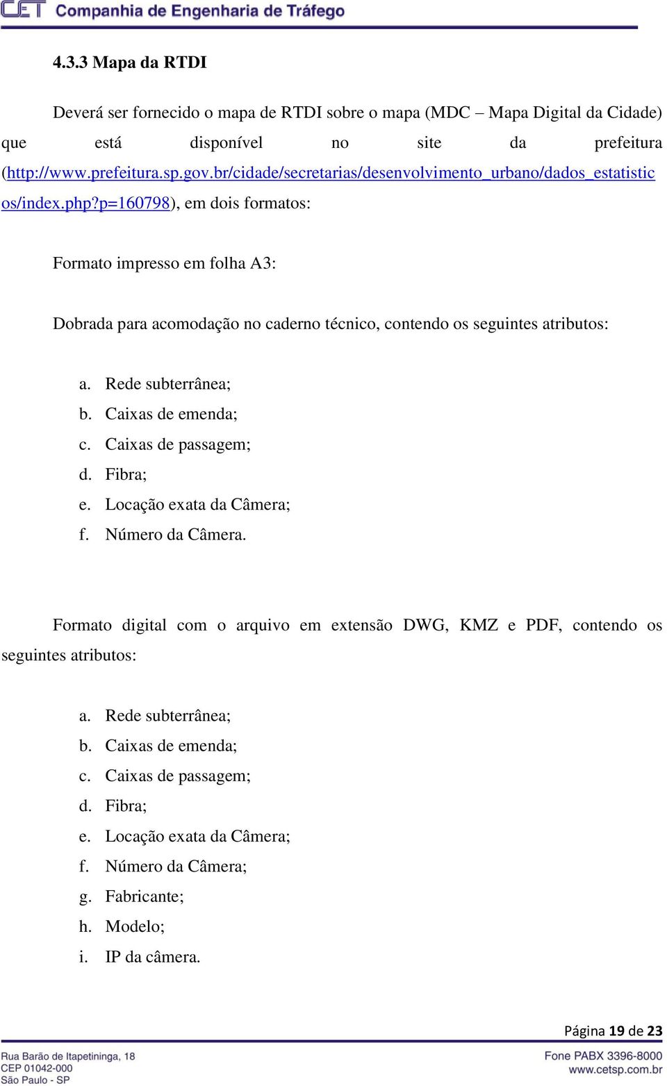 p=160798), em dois formatos: Formato impresso em folha A3: Dobrada para acomodação no caderno técnico, contendo os seguintes atributos: a. Rede subterrânea; b. Caixas de emenda; c.