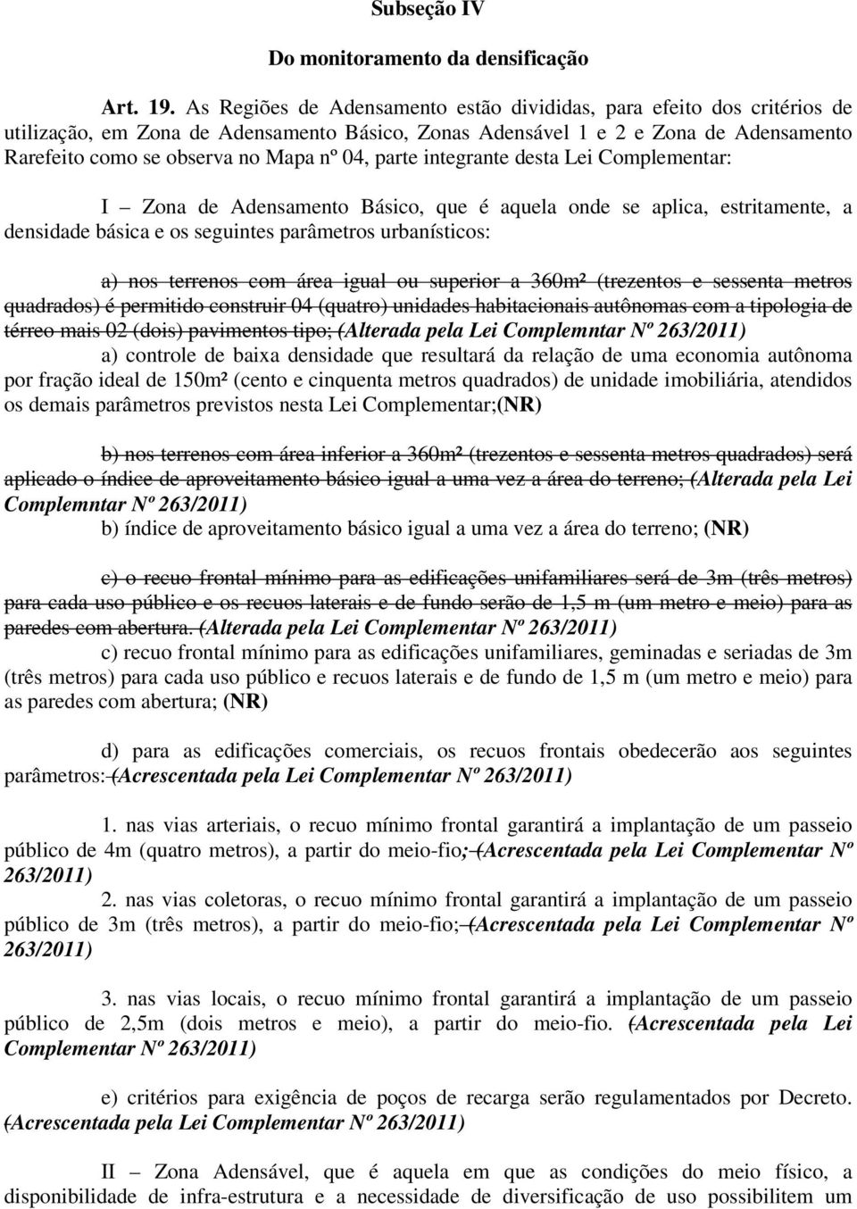 parte integrante desta Lei Complementar: I Zona de Adensamento Básico, que é aquela onde se aplica, estritamente, a densidade básica e os seguintes parâmetros urbanísticos: a) nos terrenos com área