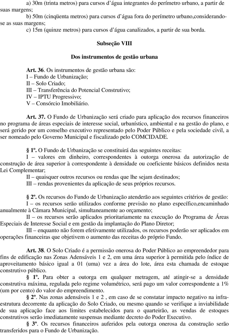 Os instrumentos de gestão urbana são: I Fundo de Urbanização; II Solo Criado; III Transferência do Potencial Construtivo; IV IPTU Progressivo; V Consórcio Imobiliário. Art. 37.