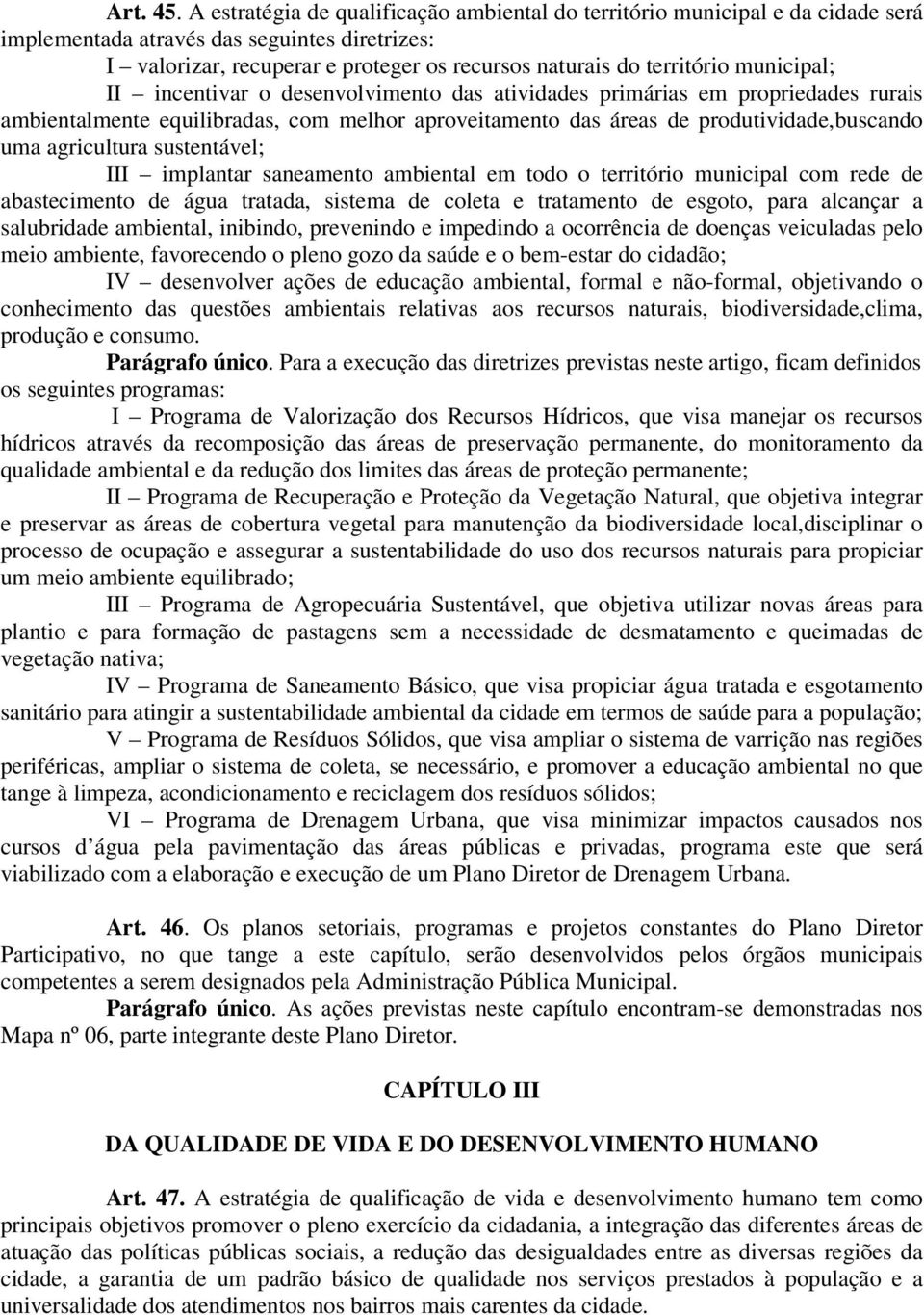 municipal; II incentivar o desenvolvimento das atividades primárias em propriedades rurais ambientalmente equilibradas, com melhor aproveitamento das áreas de produtividade,buscando uma agricultura