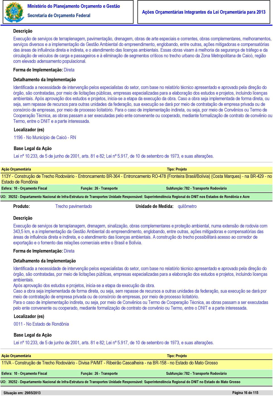 tráfego e da circulação de veículos de carga e passageiros e à eliminação de segmentos críticos no trecho urbano da Zona Metropolitana de Caicó, região com elevado adensamento populacional.