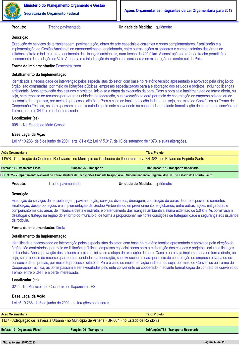 A construção do referido trecho permitirá o escoamento da produção do Vale Araguaia e a interligação da região aos corredores de exportação do centro-sul do País.