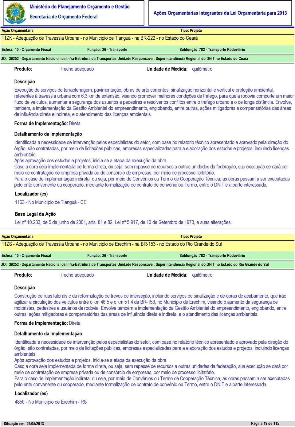 travessia urbana com 6,3 km de extensão, visando promover melhores condições de tráfego, para que a rodovia comporte um maior fluxo de veículos, aumentar a segurança dos usuários e pedestres e