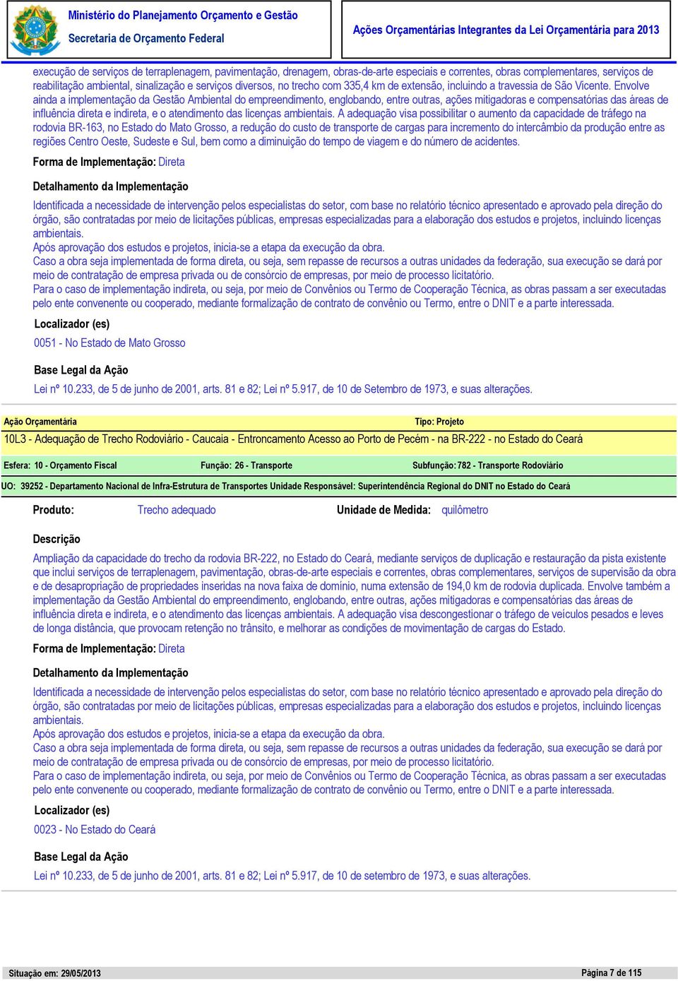 Envolve ainda a implementação da Gestão Ambiental do empreendimento, englobando, entre outras, ações mitigadoras e compensatórias das áreas de influência direta e indireta, e o atendimento das