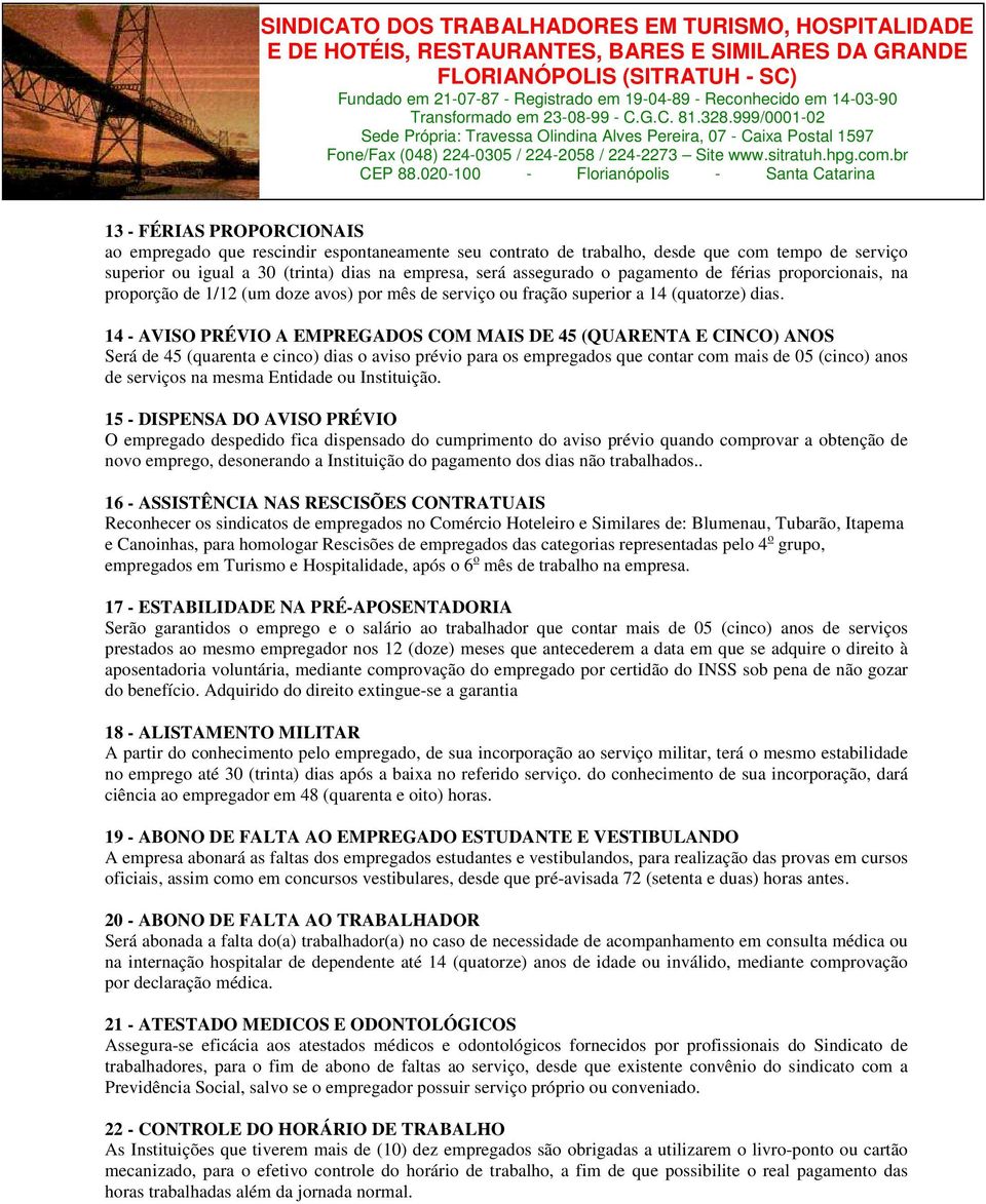 14 - AVISO PRÉVIO A EMPREGADOS COM MAIS DE 45 (QUARENTA E CINCO) ANOS Será de 45 (quarenta e cinco) dias o aviso prévio para os empregados que contar com mais de 05 (cinco) anos de serviços na mesma