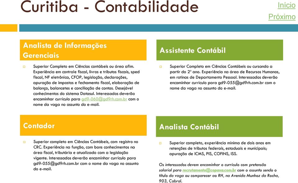 conciliação de contas. Desejável conhecimentos do sistema Datasul. Interessados deverão encaminhar currículo para gd9-060@gd9rh.com.br com o nome da vaga no assunto do e-mail.