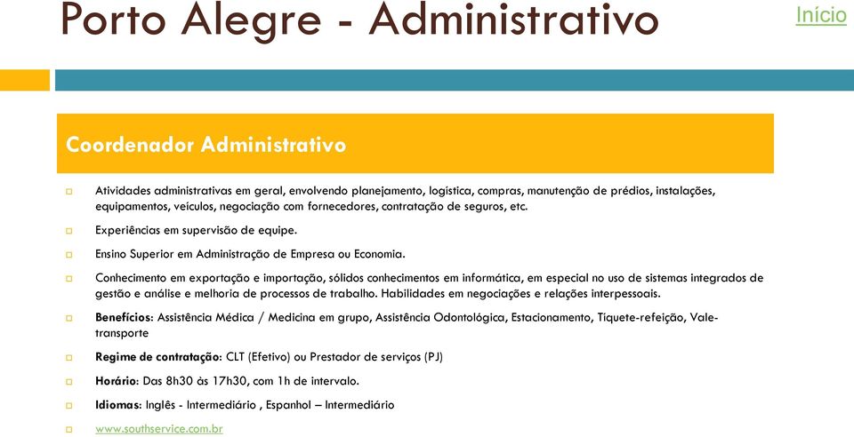 Conhecimento em exportação e importação, sólidos conhecimentos em informática, em especial no uso de sistemas integrados de gestão e análise e melhoria de processos de trabalho.