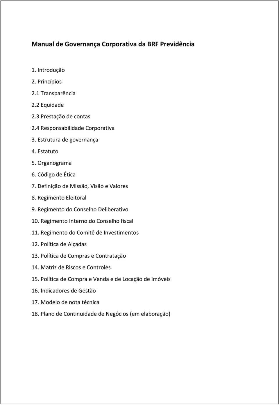 Regimento do Conselho Deliberativo 10. Regimento Interno do Conselho fiscal 11. Regimento do Comitê de Investimentos 12. Política de Alçadas 13.