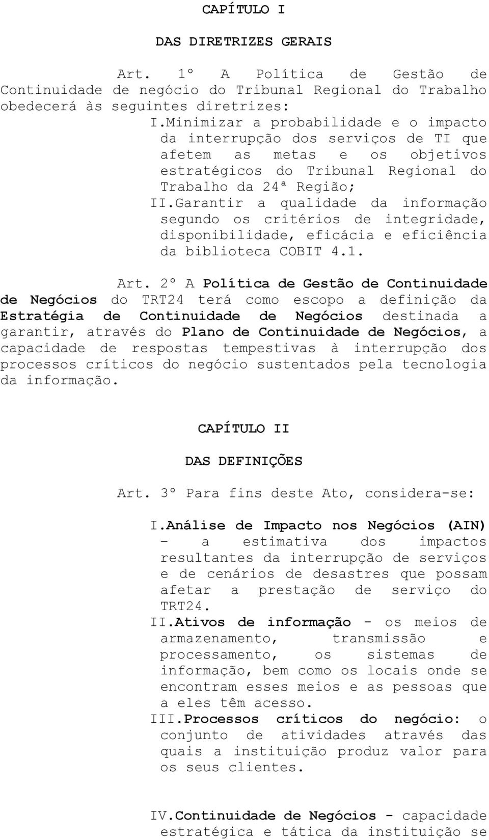 Garantir a qualidade da informação segundo os critérios de integridade, disponibilidade, eficácia e eficiência da biblioteca COBIT 4.1. Art.