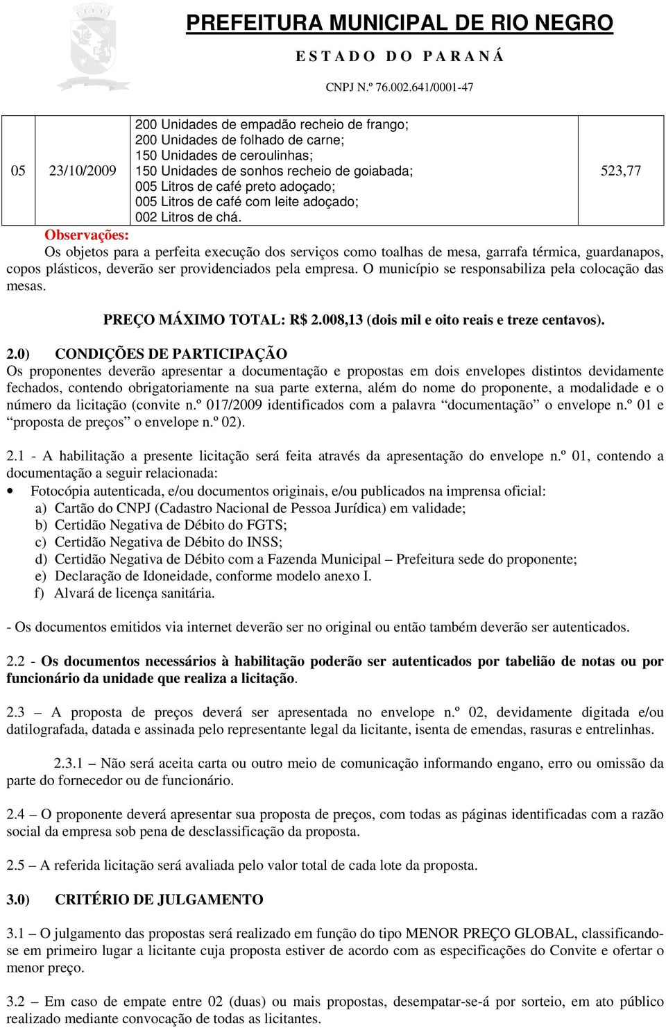 O município se responsabiliza pela colocação das mesas. PREÇO MÁXIMO TOTAL: R$ 2.