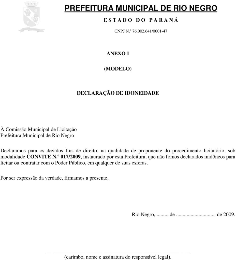 º 017/2009, instaurado por esta Prefeitura, que não fomos declarados inidôneos para licitar ou contratar com o Poder Público, em