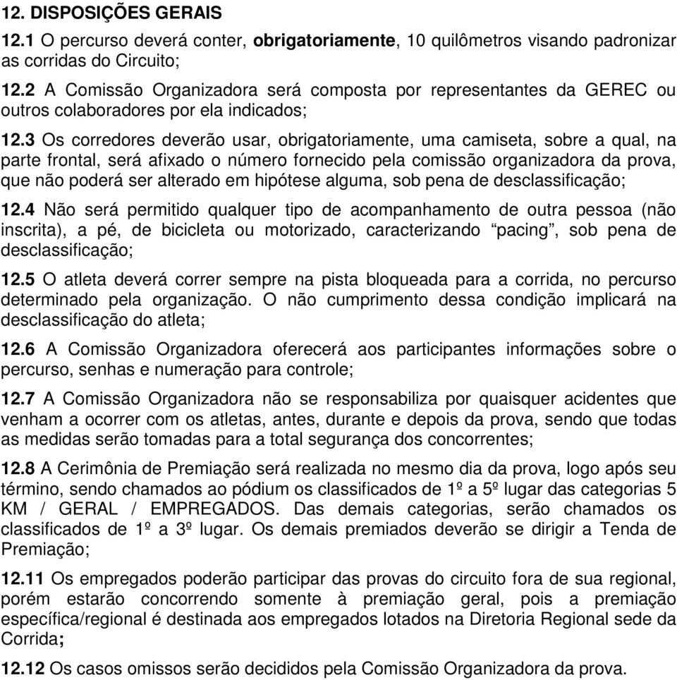 3 Os corredores deverão usar, obrigatoriamente, uma camiseta, sobre a qual, na parte frontal, será afixado o número fornecido pela comissão organizadora da prova, que não poderá ser alterado em