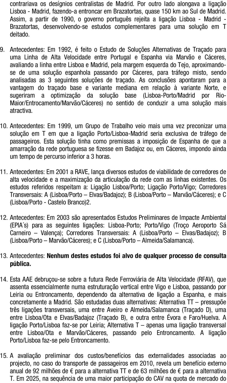 Antecedentes: Em 1992, é feito o Estudo de Soluções Alternativas de Traçado para uma Linha de Alta Velocidade entre Portugal e Espanha via Marvão e Cáceres, avaliando a linha entre Lisboa e Madrid,