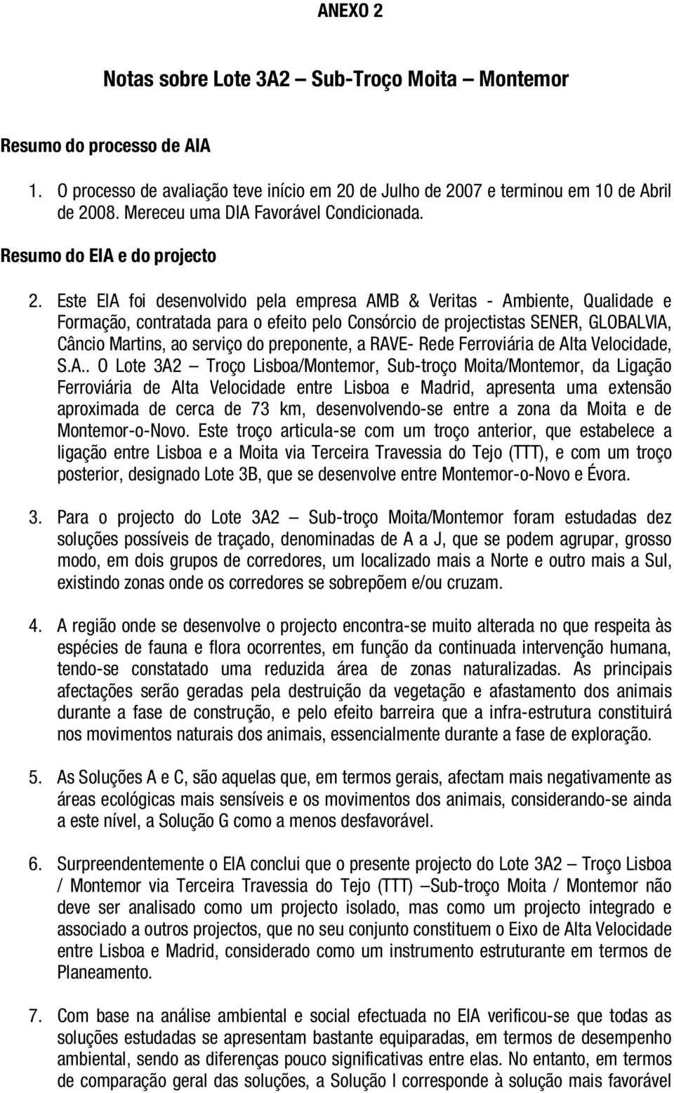 Este EIA foi desenvolvido pela empresa AMB & Veritas - Ambiente, Qualidade e Formação, contratada para o efeito pelo Consórcio de projectistas SENER, GLOBALVIA, Câncio Martins, ao serviço do