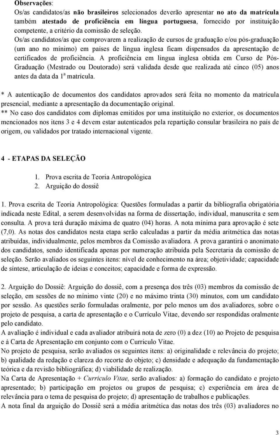 Os/as candidatos/as que comprovarem a realização de cursos de graduação e/ou pós-graduação (um ano no mínimo) em países de língua inglesa ficam dispensados da apresentação de certificados de