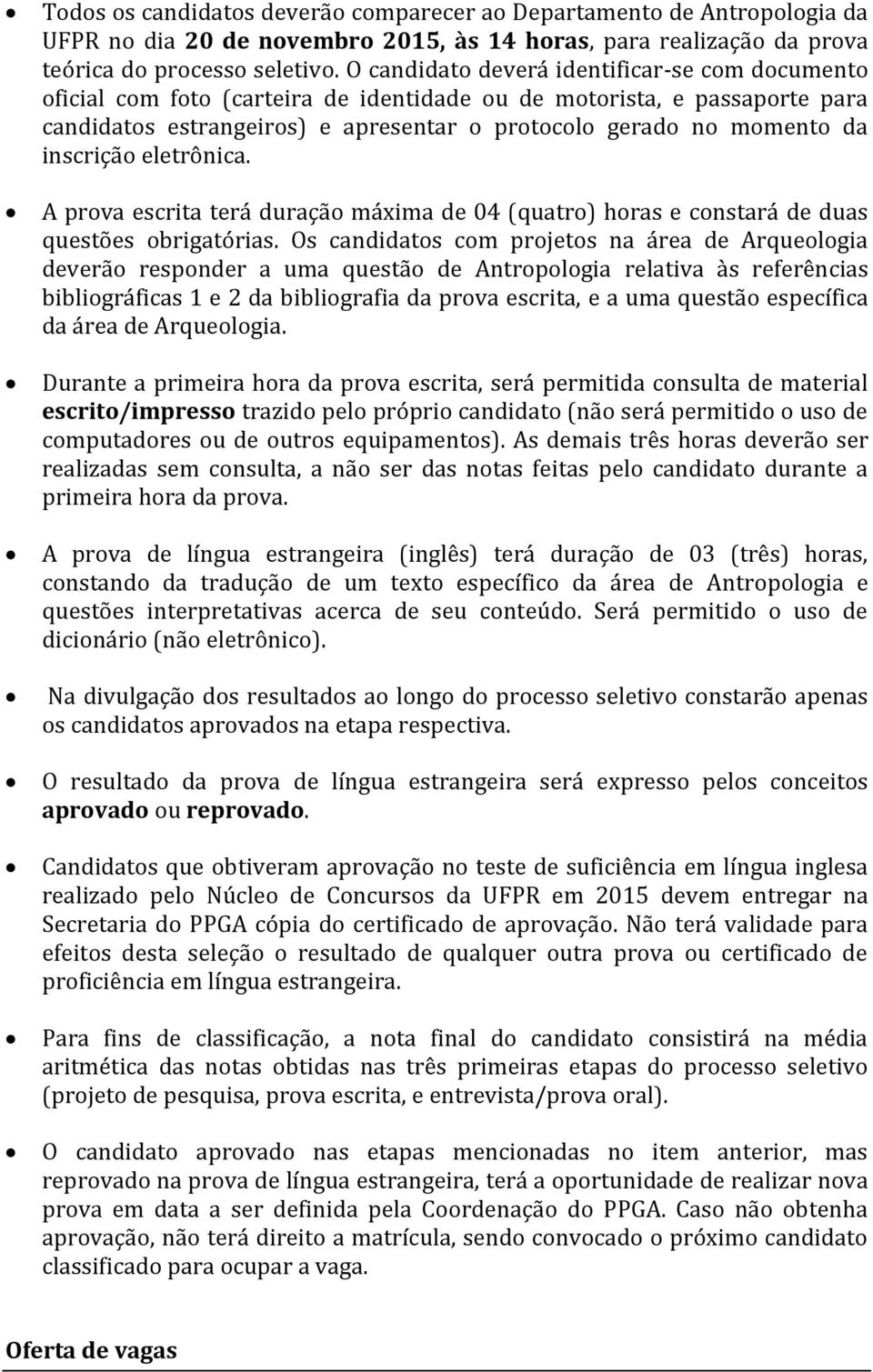 inscrição eletrônica. A prova escrita terá duração máxima de 04 (quatro) horas e constará de duas questões obrigatórias.