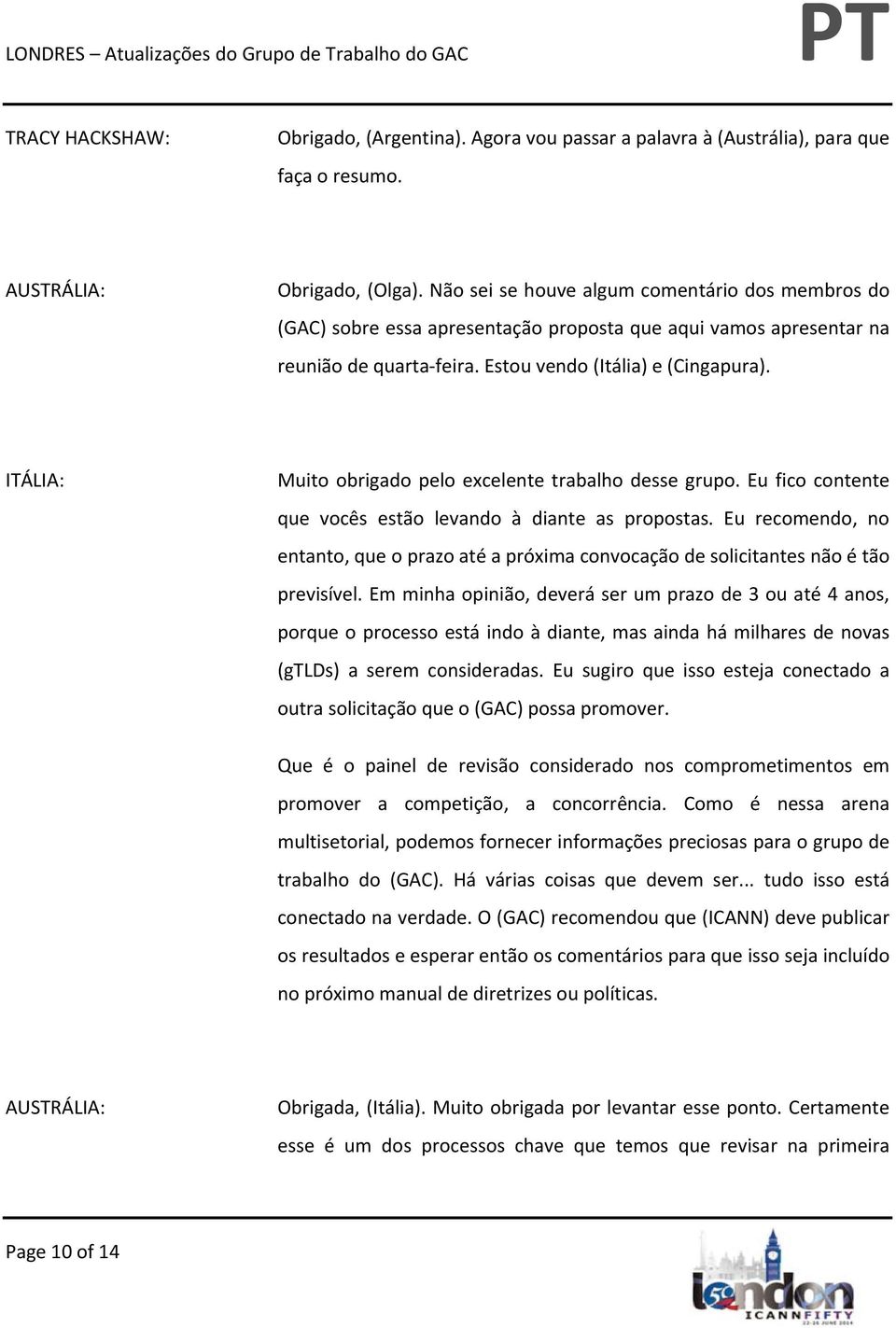 ITÁLIA: Muito obrigado pelo excelente trabalho desse grupo. Eu fico contente que vocês estão levando à diante as propostas.