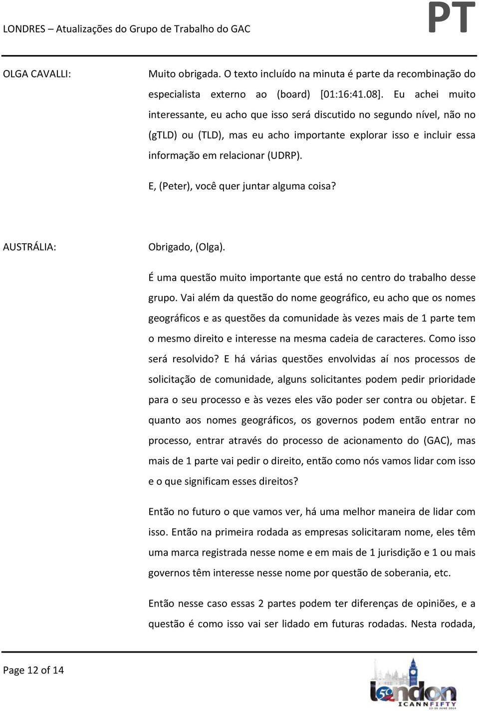 E, (Peter), você quer juntar alguma coisa? AUSTRÁLIA: Obrigado, (Olga). É uma questão muito importante que está no centro do trabalho desse grupo.