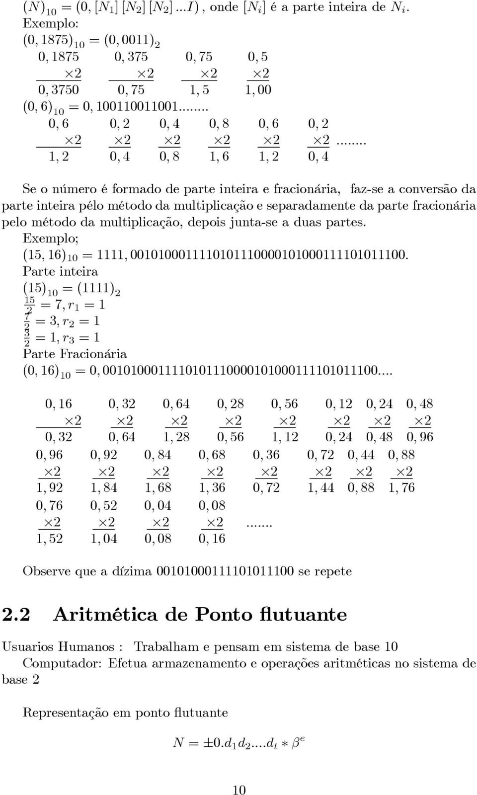 .. Se o número é formado de parte inteira e fracionária, faz-se a conversão da parte inteira pélo método da multiplicação e separadamente da parte fracionária pelo método da multiplicação, depois