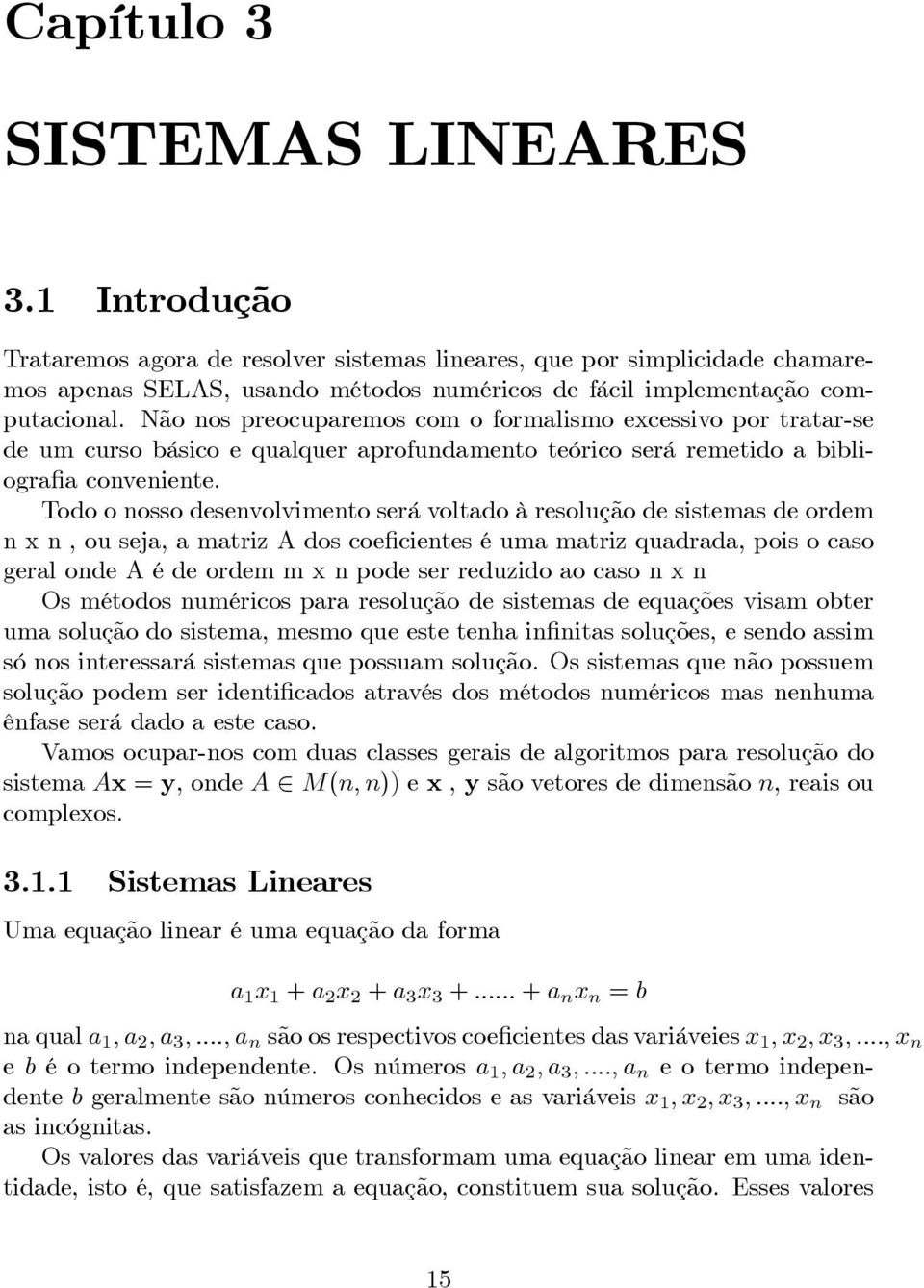 Todo o nosso desenvolvimento será voltado à resolução de sistemas de ordem n x n, ou seja, a matriz A dos coeficientes é uma matriz quadrada, pois o caso geral onde A é de ordem m x n pode ser