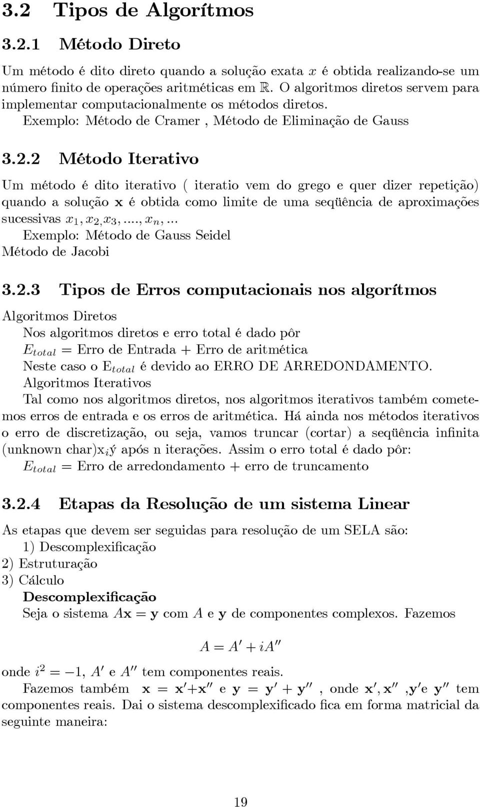 2 Método Iterativo Um método é dito iterativo ( iteratio vem do grego e quer dizer repetição) quando a solução x é obtida como limite de uma seqüência de aproximações sucessivas x 1,x 2, x 3,..., x n,.