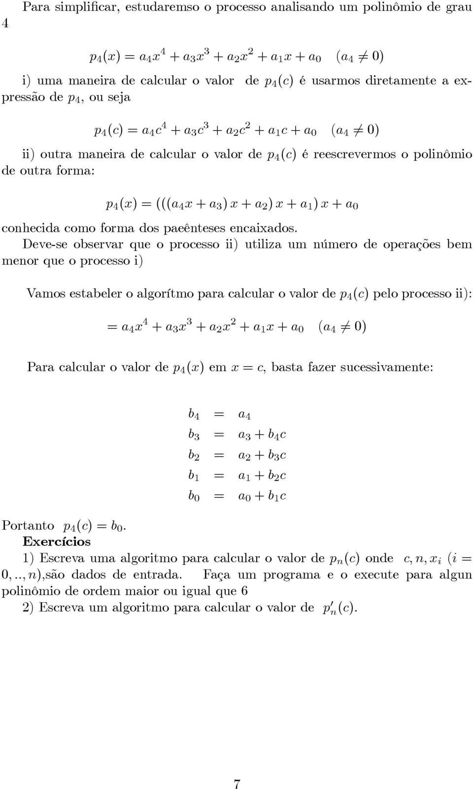 (x) =(((a 4 x + a 3 ) x + a 2 ) x + a 1 ) x + a 0 conhecida como forma dos paeênteses encaixados.