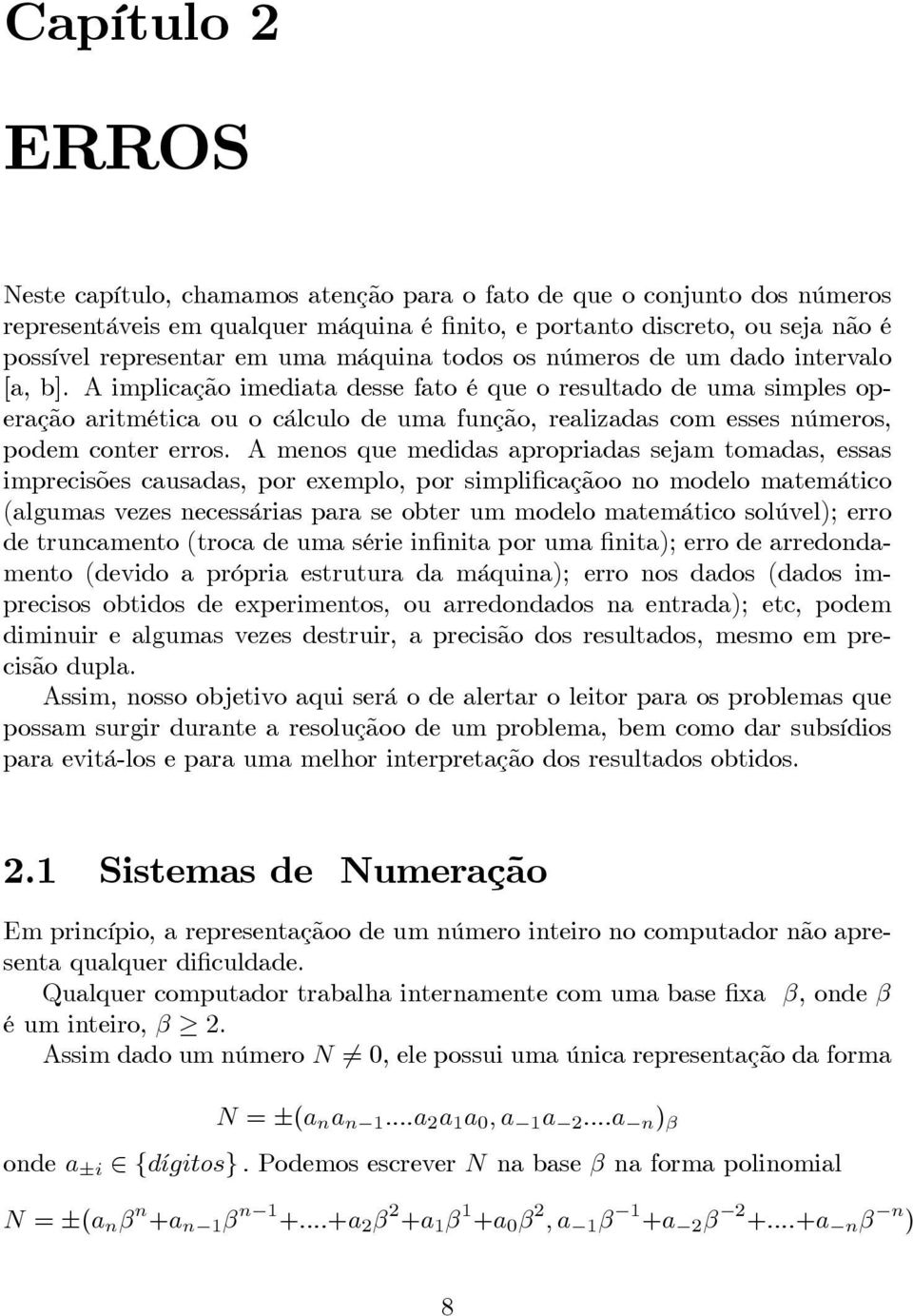 A implicação imediata desse fato é que o resultado de uma simples operação aritmética ou o cálculo de uma função, realizadas com esses números, podem conter erros.