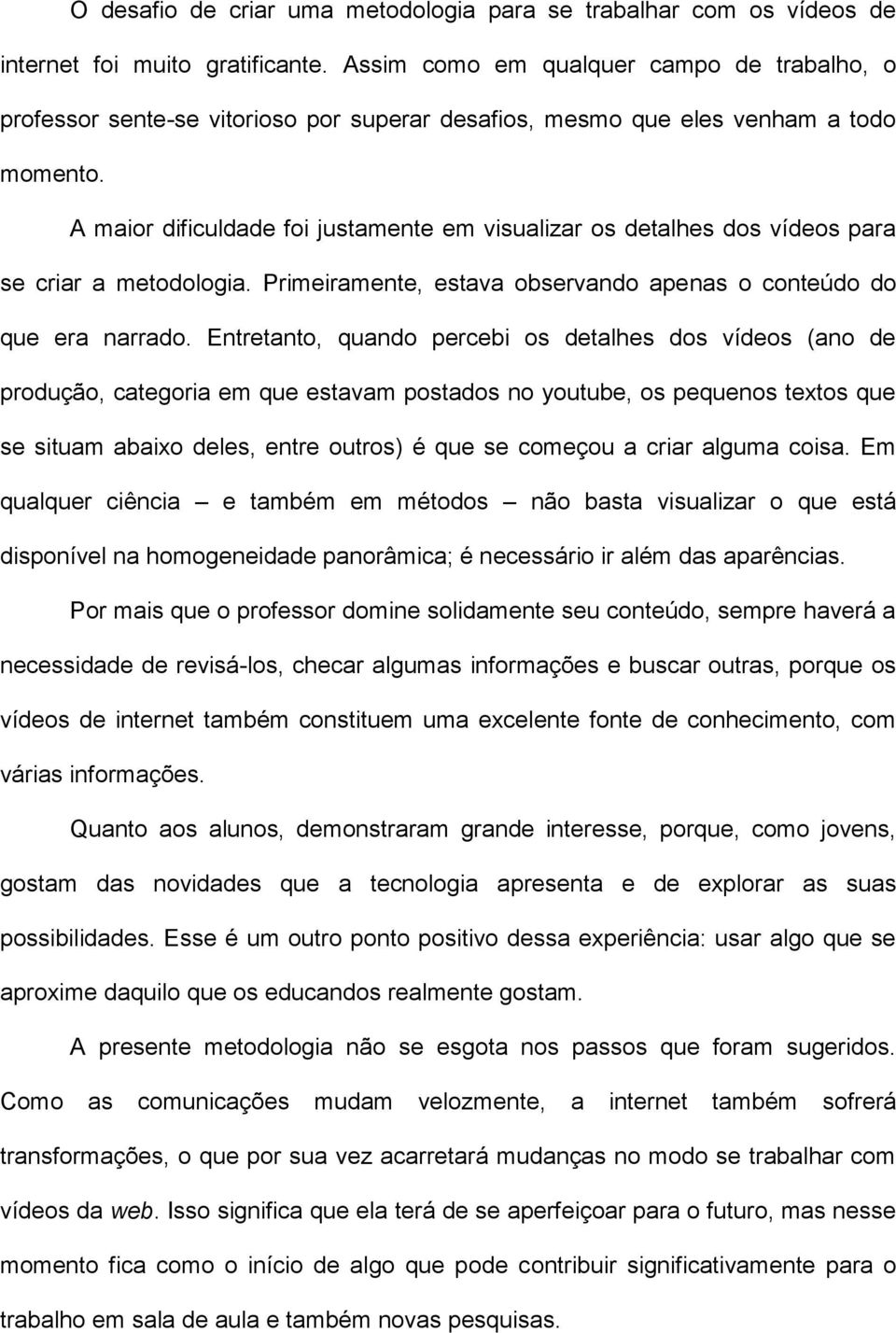 A maior dificuldade foi justamente em visualizar os detalhes dos vídeos para se criar a metodologia. Primeiramente, estava observando apenas o conteúdo do que era narrado.