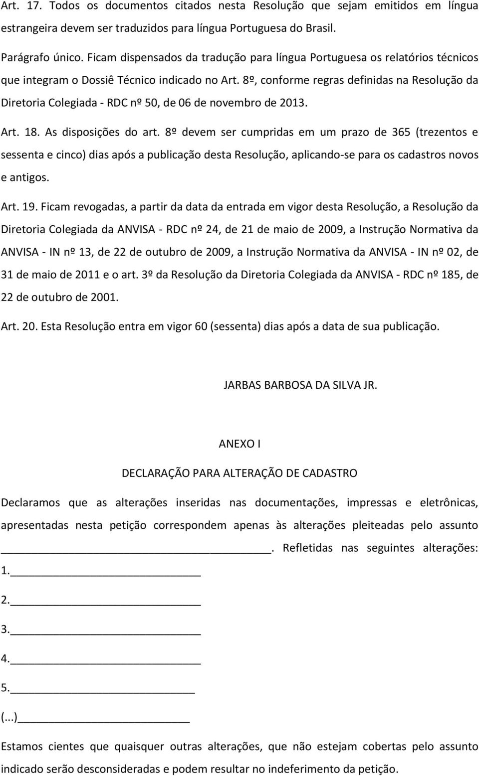 8º, conforme regras definidas na Resolução da Diretoria Colegiada - RDC nº 50, de 06 de novembro de 2013. Art. 18. As disposições do art.