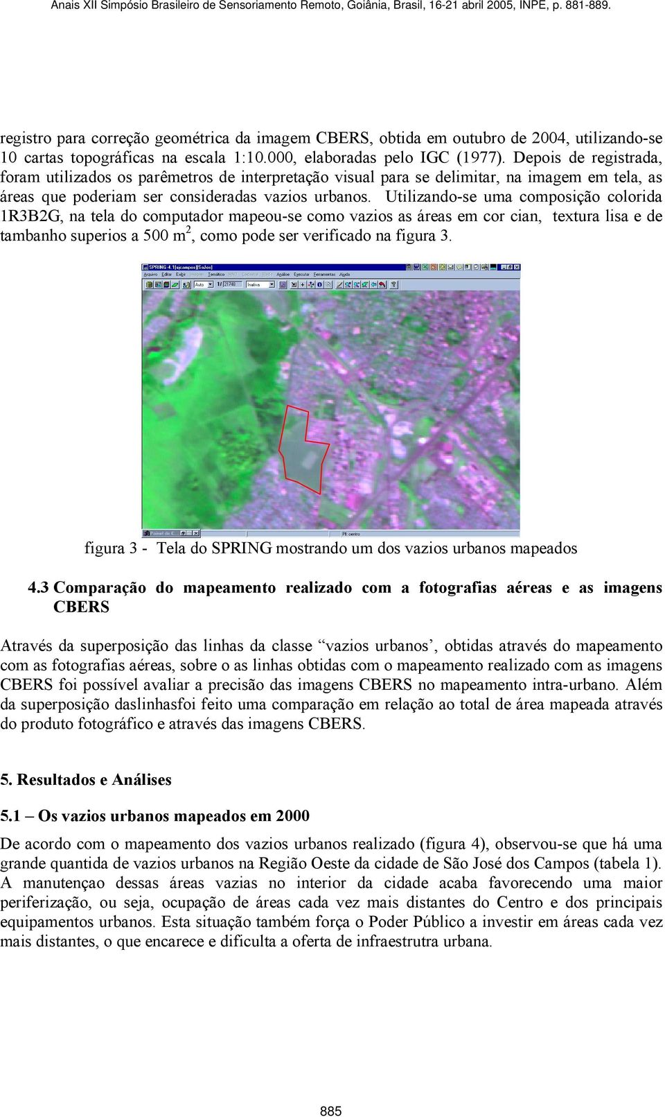 Depois de registrada, foram utilizados os parêmetros de interpretação visual para se delimitar, na imagem em tela, as áreas que poderiam ser consideradas vazios urbanos.