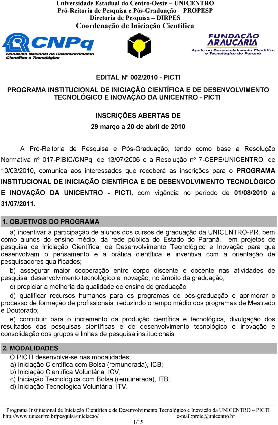 receberá as inscrições para o PROGRAMA INSTITUCIONAL DE INICIAÇÃO CIENTÍFICA E DE DESENVOLVIMENTO TECNOLÓGICO E INOVAÇÃO DA UNICENTRO - PICTI, com vigência no período de 01/08/2010 a 31/07/2011. 1.