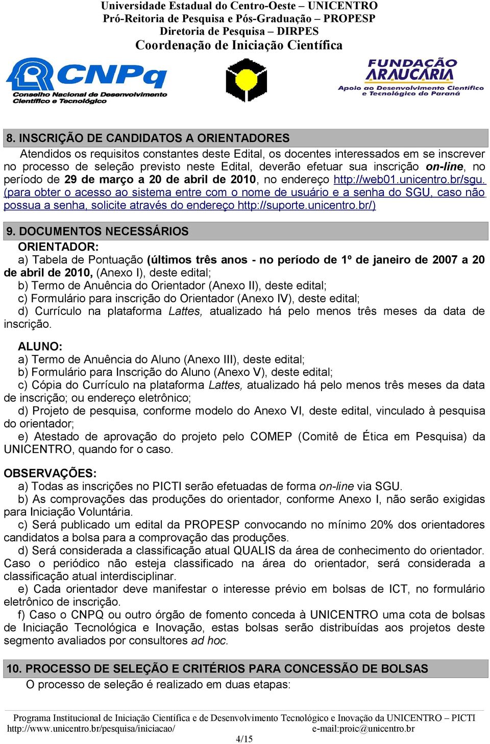 (para obter o acesso ao sistema entre com o nome de usuário e a senha do SGU, caso não possua a senha, solicite através do endereço http://suporte.unicentro.br/) 9.