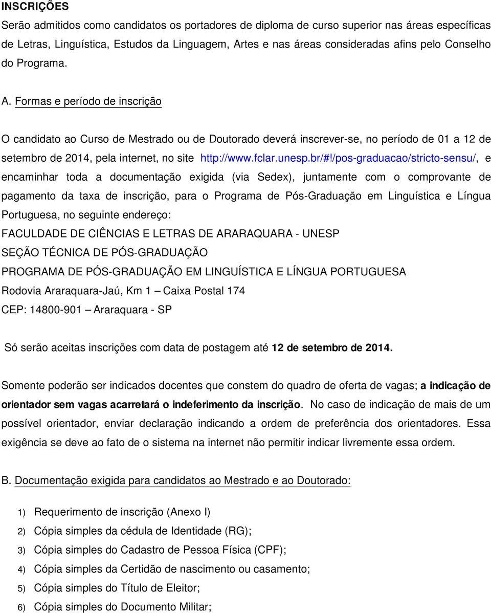 Formas e período de inscrição O candidato ao Curso de Mestrado ou de Doutorado deverá inscrever-se, no período de 01 a 12 de setembro de 2014, pela internet, no site http://www.fclar.unesp.br/#!