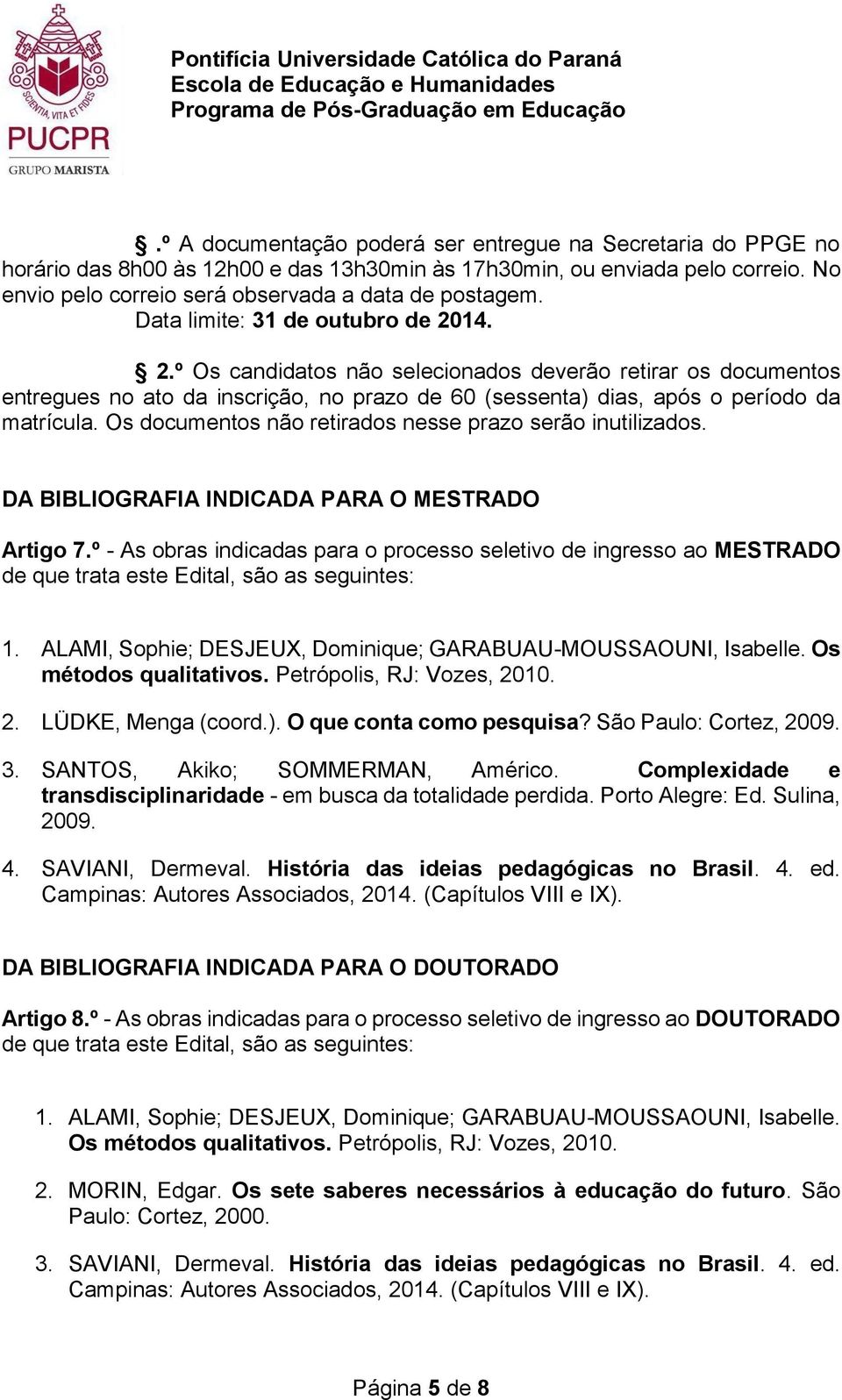 Os documentos não retirados nesse prazo serão inutilizados. DA BIBLIOGRAFIA INDICADA PARA O MESTRADO Artigo 7.