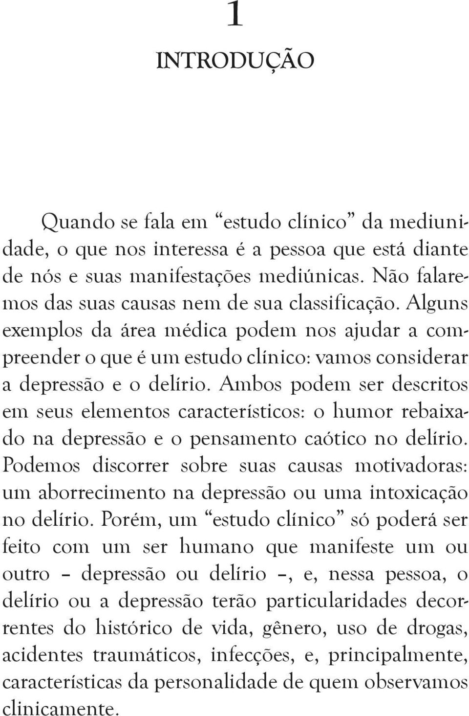 Ambos podem ser descritos em seus elementos característicos: o humor rebaixado na depressão e o pensamento caótico no delírio.