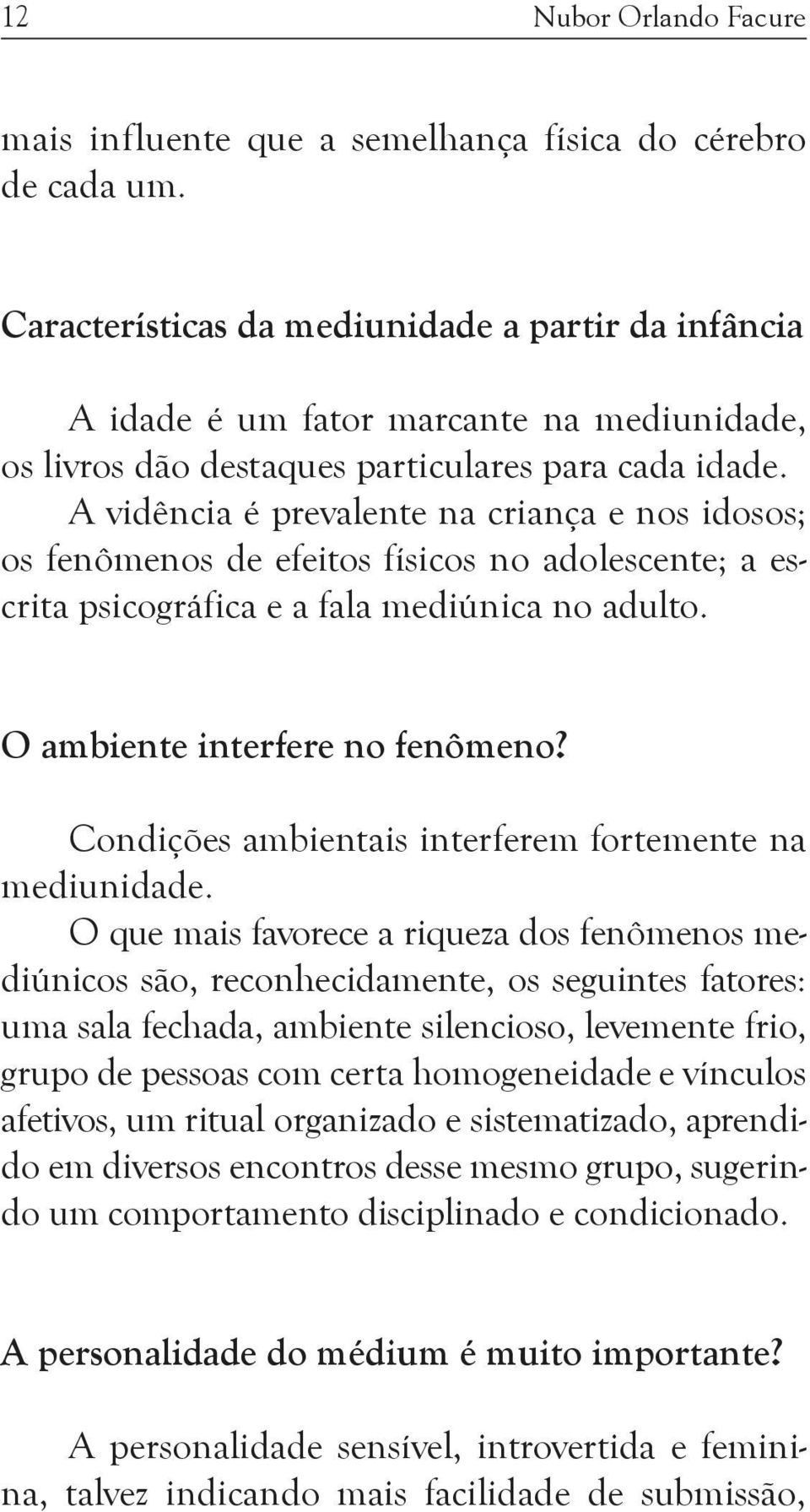 A vidência é prevalente na criança e nos idosos; os fenômenos de efeitos físicos no adolescente; a escrita psicográfica e a fala mediúnica no adulto. O ambiente interfere no fenômeno?