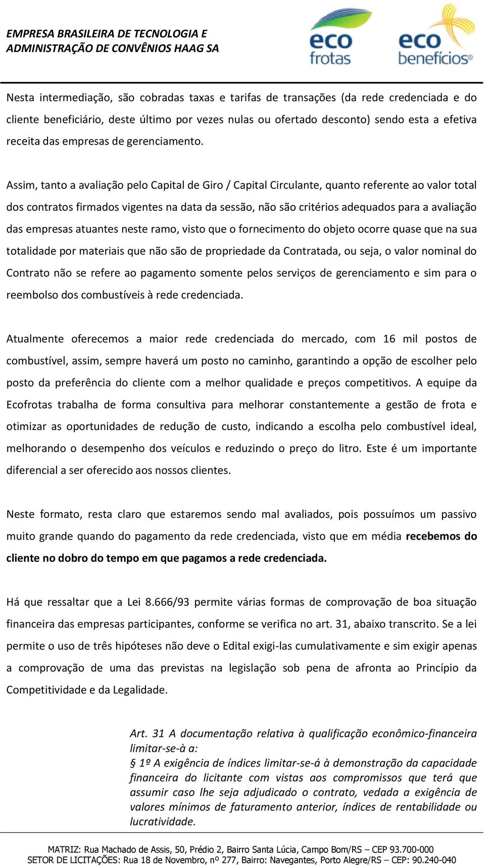 Assim, tanto a avaliação pelo Capital de Giro / Capital Circulante, quanto referente ao valor total dos contratos firmados vigentes na data da sessão, não são critérios adequados para a avaliação das