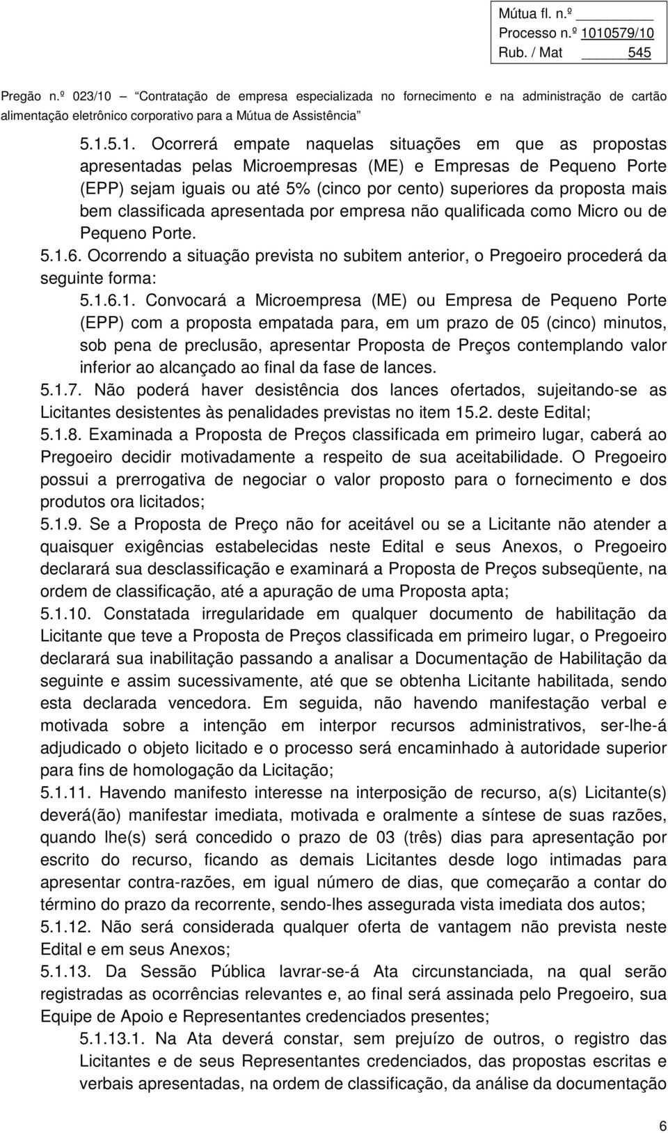 6. Ocorrendo a situação prevista no subitem anterior, o Pregoeiro procederá da seguinte forma: 5.1.