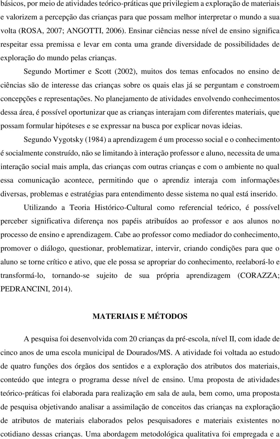 Segundo Mortimer e Scott (2002), muitos dos temas enfocados no ensino de ciências são de interesse das crianças sobre os quais elas já se perguntam e constroem concepções e representações.