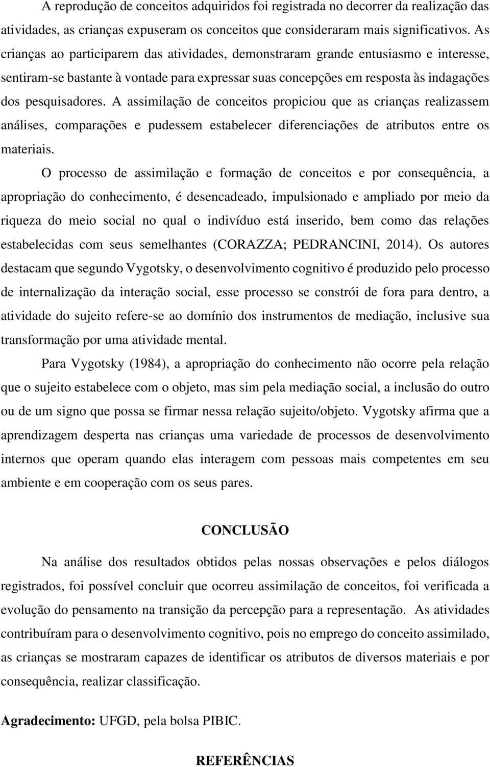 A assimilação de conceitos propiciou que as crianças realizassem análises, comparações e pudessem estabelecer diferenciações de atributos entre os materiais.