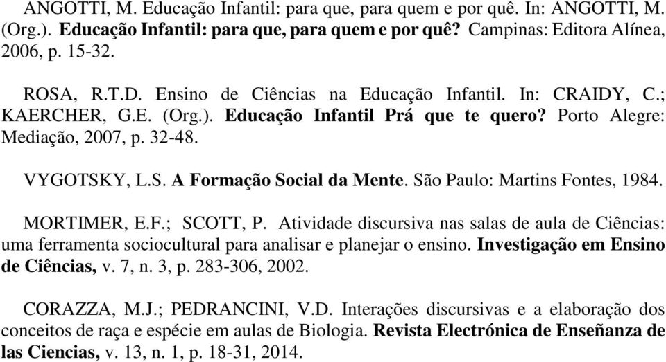 São Paulo: Martins Fontes, 1984. MORTIMER, E.F.; SCOTT, P. Atividade discursiva nas salas de aula de Ciências: uma ferramenta sociocultural para analisar e planejar o ensino.