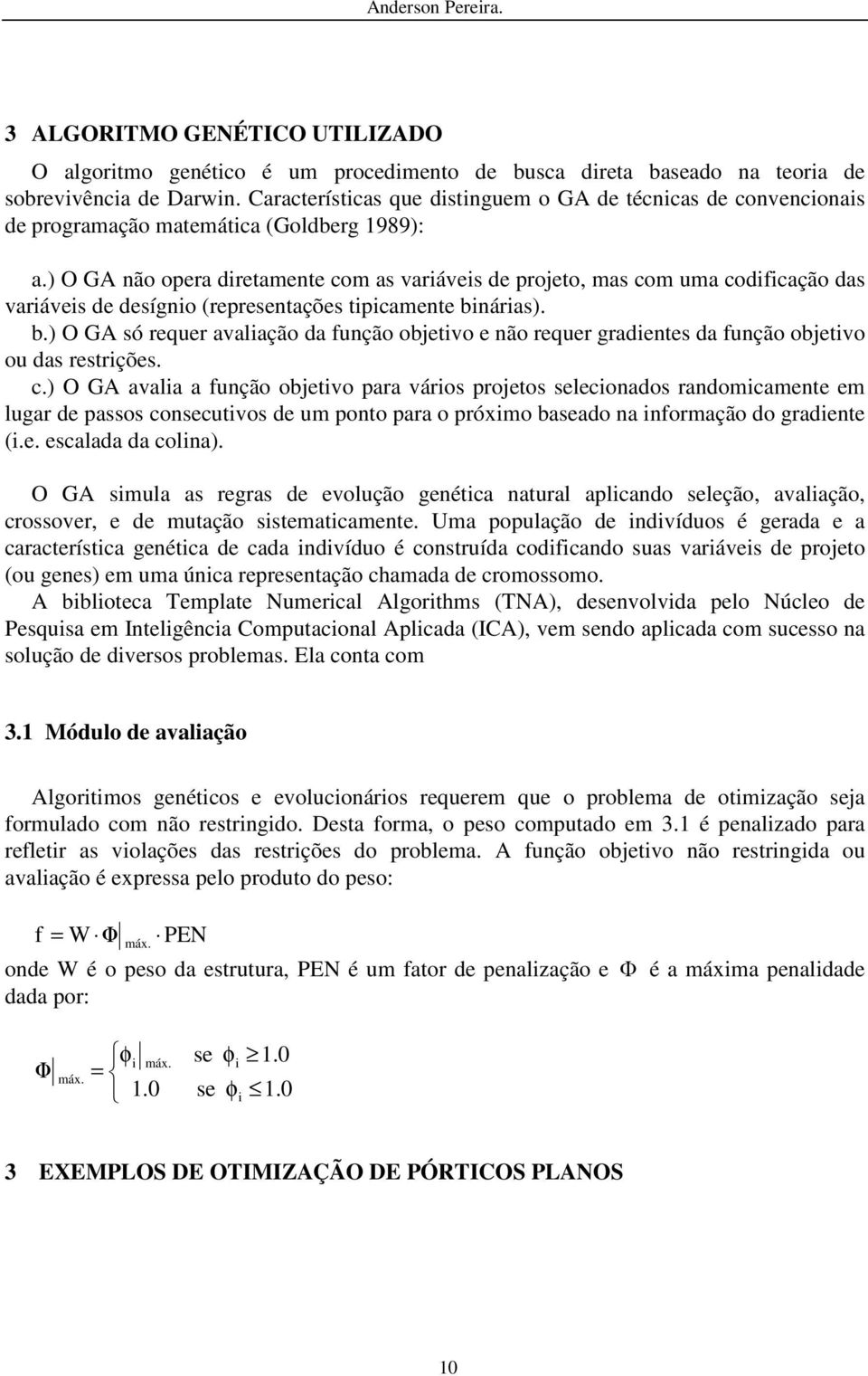 ) O GA não opera direamene com as variáveis de projeo, mas com uma codiicação das variáveis de desígnio (represenações ipicamene bi