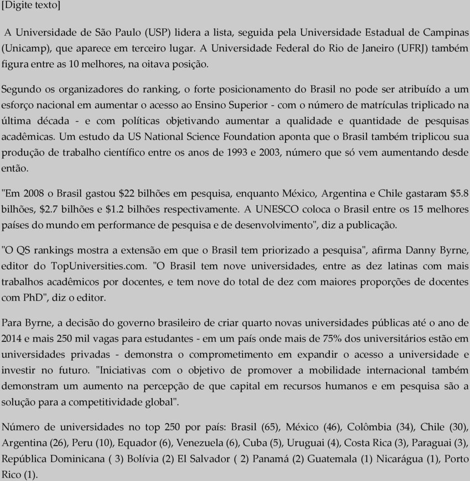 Segundo os organizadores do ranking, o forte posicionamento do Brasil no pode ser atribuído a um esforço nacional em aumentar o acesso ao Ensino Superior - com o número de matrículas triplicado na