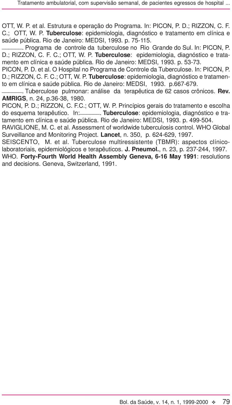 Rio de Janeiro: MEDSI, 1993. p. 53-73. PICON, P. D. et al. O Hospital no Programa de Controle da Tuberculose. In: PICON, P. D.; RIZZON, C. F. C.; OTT, W. P. Tuberculose: epidemiologia, diagnóstico e tratamento em clínica e saúde pública.