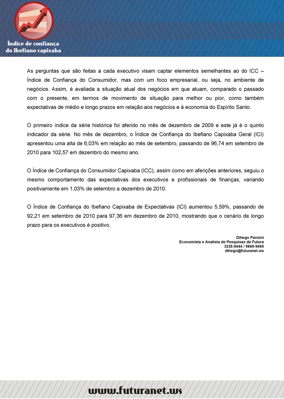 prazos em relação aos negócios e à economia do Espírito Santo. O primeiro índice da série histórica foi aferido no mês de dezembro de 2009 e este já é o quinto indicador da série.