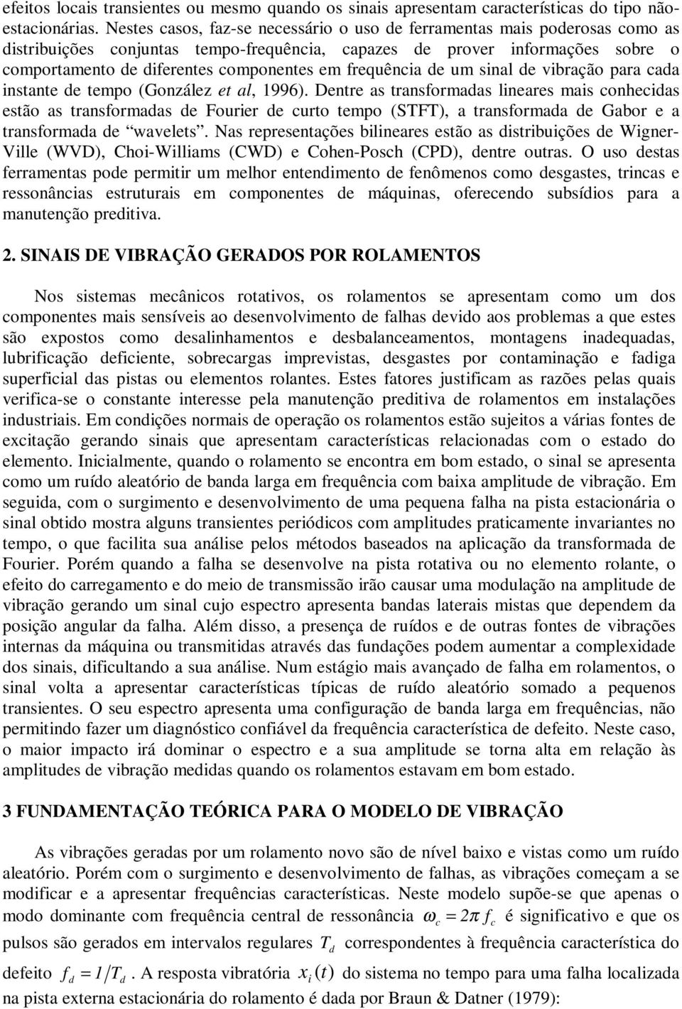 de um snal de vbração para cada nstante de tempo (Gonále et al, 1996).