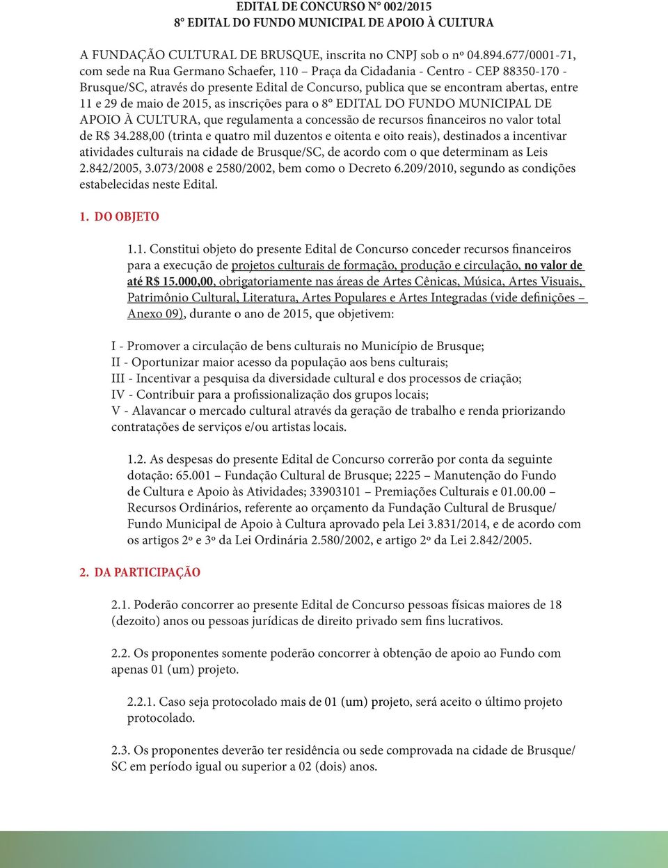 maio de 2015, as inscrições para o 8 EDITAL DO FUNDO MUNICIPAL DE APOIO À CULTURA, que regulamenta a concessão de recursos financeiros no valor total de R$ 34.